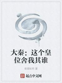 大秦这个皇位舍我其谁txt 大秦这个皇位舍我其谁txt