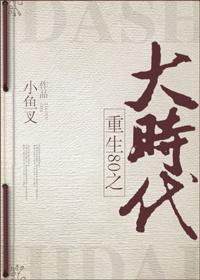 重回80之大时代全文阅读 重回80之大时代全文阅读