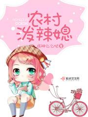 泼辣农女种田博士免费阅读 泼辣农女种田博士免费阅读