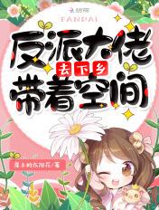 反派大佬带着空间去下乡 反派大佬带着空间去下乡